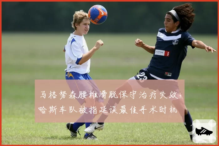 马格努森腰椎滑脱保守治疗失效，哈斯车队被指延误最佳手术时机