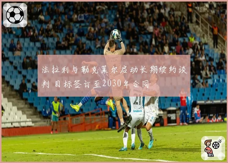 法拉利与勒克莱尔启动长期续约谈判 目标签订至2030年合同