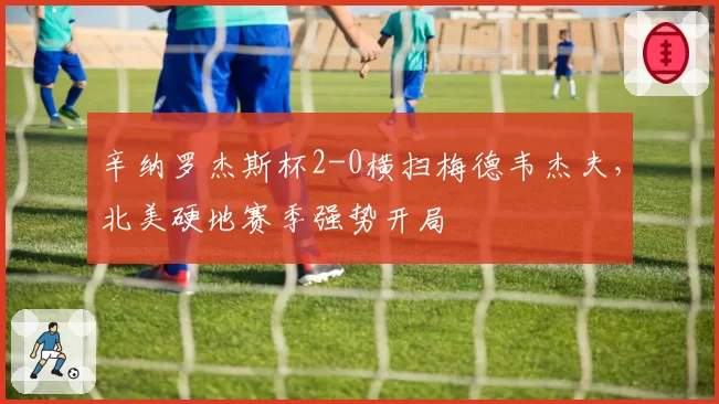 辛纳罗杰斯杯2-0横扫梅德韦杰夫,北美硬地赛季强势开局