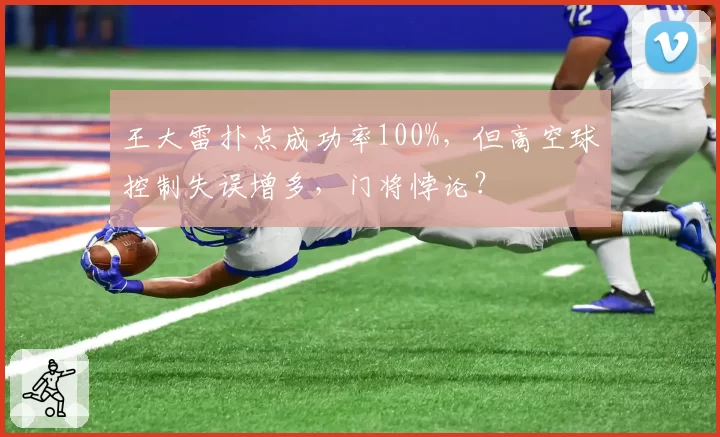 王大雷扑点成功率100%,但高空球控制失误增多,门将悖论?
